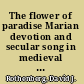 The flower of paradise Marian devotion and secular song in medieval and renaissance music /
