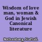 Wisdom of love man, woman & God in Jewish Canonical literature /