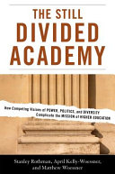 The still divided academy how competing visions of power, politics, and diversity complicate the mission of higher education /