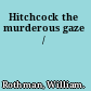 Hitchcock the murderous gaze /
