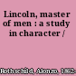 Lincoln, master of men : a study in character /