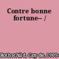 Contre bonne fortune-- /