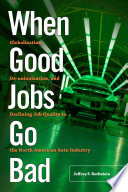 When good jobs go bad : globalization, de-unionization, and declining job quality in the North American auto industry /