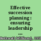 Effective succession planning : ensuring leadership continuity and building talent from within /