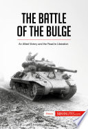 The battle of the Bulge : an allied victory and the road to liberation /