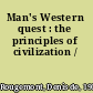 Man's Western quest : the principles of civilization /