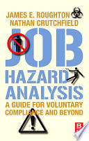 Job hazard analysis a guide for voluntary compliance and beyond : from hazard to risk : transforming the JHA from a tool to a process /