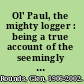 Ol' Paul, the mighty logger : being a true account of the seemingly incredible exploits and inventions of the great Paul Bunyan /