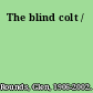 The blind colt /