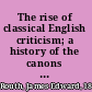 The rise of classical English criticism; a history of the canons of English literary taste and rhetorical doctrine, from the beginning of English criticism to the death of Dryden,
