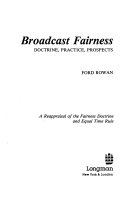 Broadcast fairness : doctrine, practice, prospects : a reappraisal of the fairness doctrine and equal time rule /