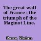 The great wall of France ; the triumph of the Maginot Line.