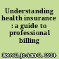 Understanding health insurance : a guide to professional billing /