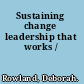 Sustaining change leadership that works /