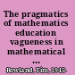 The pragmatics of mathematics education vagueness in mathematical discourse /