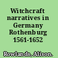 Witchcraft narratives in Germany Rothenburg 1561-1652 /