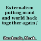 Externalism putting mind and world back together again /