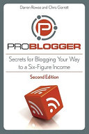 Problogger : secrets for blogging your way to a six-figure income /