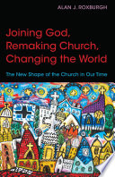 Joining God, remaking church, changing the world : the new shape of the church in our time /