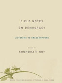 Field notes on democracy : listening to grasshoppers /