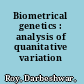 Biometrical genetics : analysis of quanitative variation /