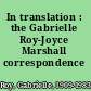 In translation : the Gabrielle Roy-Joyce Marshall correspondence /