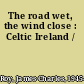 The road wet, the wind close : Celtic Ireland /