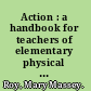 Action : a handbook for teachers of elementary physical activities /