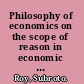 Philosophy of economics on the scope of reason in economic inquiry /