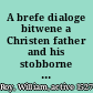 A brefe dialoge bitwene a Christen father and his stobborne sonne : the first Protestant catechism published in English /