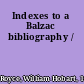 Indexes to a Balzac bibliography /