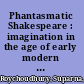Phantasmatic Shakespeare : imagination in the age of early modern science /