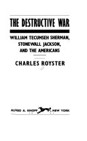 The destructive war : William Tecumseh Sherman, Stonewall Jackson, and the Americans /