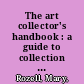 The art collector's handbook : a guide to collection management and care /