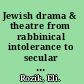 Jewish drama & theatre from rabbinical intolerance to secular liberalism /