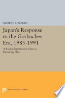 Japan's response to the Gorbachev era, 1985-1991 : a rising superpower views a declining one /