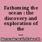 Fathoming the ocean : the discovery and exploration of the deep sea /