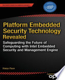 Platform embedded security technology revealed safeguarding the future of computing with Intel embedded security and management engine /