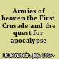 Armies of heaven the First Crusade and the quest for apocalypse /