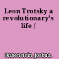 Leon Trotsky a revolutionary's life /