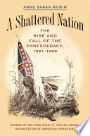 A shattered nation : the rise and fall of the Confederacy, 1861-1868 /