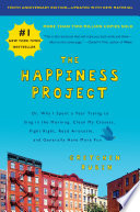 The happiness project, or, why I spent a year trying to sing in the morning, clean my closets, fight right, read Aristotle, and generally have more fun /
