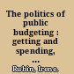 The politics of public budgeting : getting and spending, borrowing and balancing /