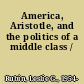 America, Aristotle, and the politics of a middle class /