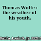 Thomas Wolfe : the weather of his youth.