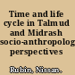 Time and life cycle in Talmud and Midrash socio-anthropological perspectives /