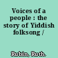 Voices of a people : the story of Yiddish folksong /