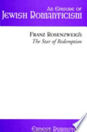 An episode of Jewish romanticism Franz Rosenzweig's The star of redemption /