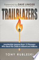 Trailblazers : leadership lessons from 12 pioneers who beat the odds & influenced millions /