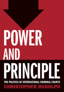 Power and principle : the politics of international criminal courts /